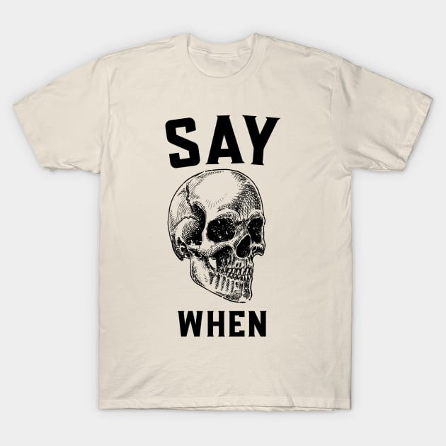 Say When Skull T-Shirt by Space Cadet Tees